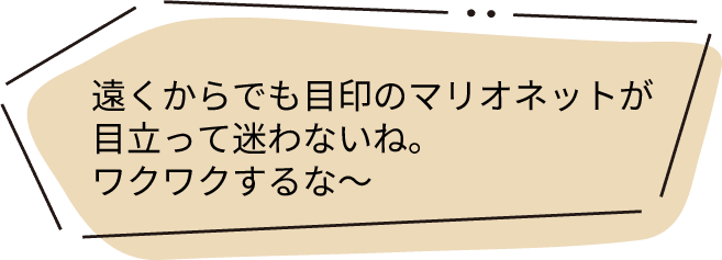 遠くからでも目印のマリオネットが目立って迷わないね。ワクワクするな～