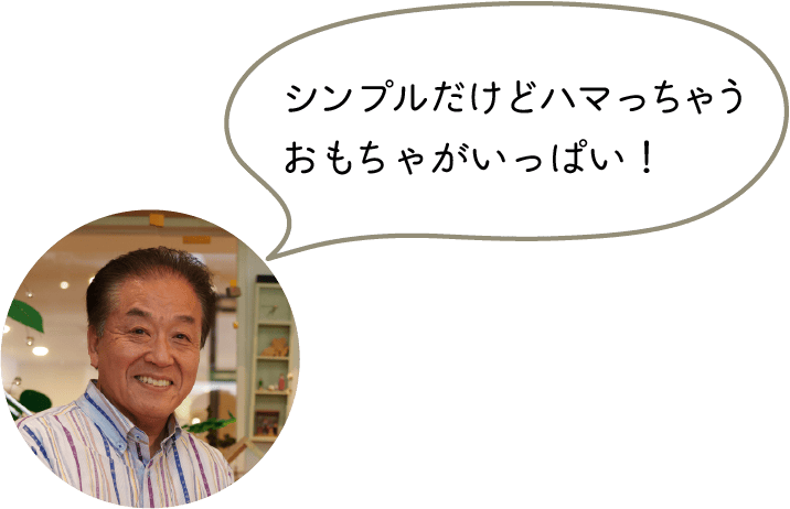 シンプルだけどハマっちゃうおもちゃがいっぱい！